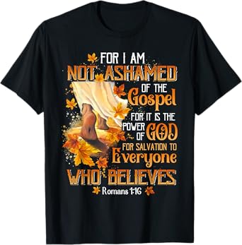 For I Am Not Ashamed Of The Gospel For It Is The Power T-Shirt
