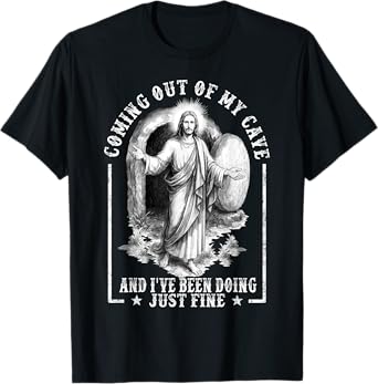 Jesus Coming Out Of My Cave And I've Been Doing Just Fine T-Shirt