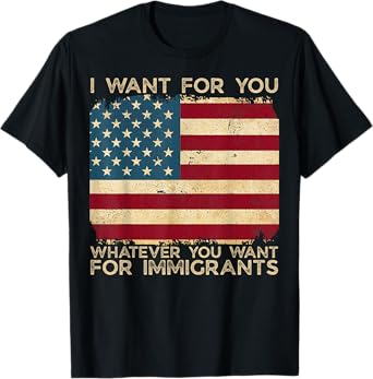 I Want For You Whatever You Want For Immigrants USA Flag T-Shirt