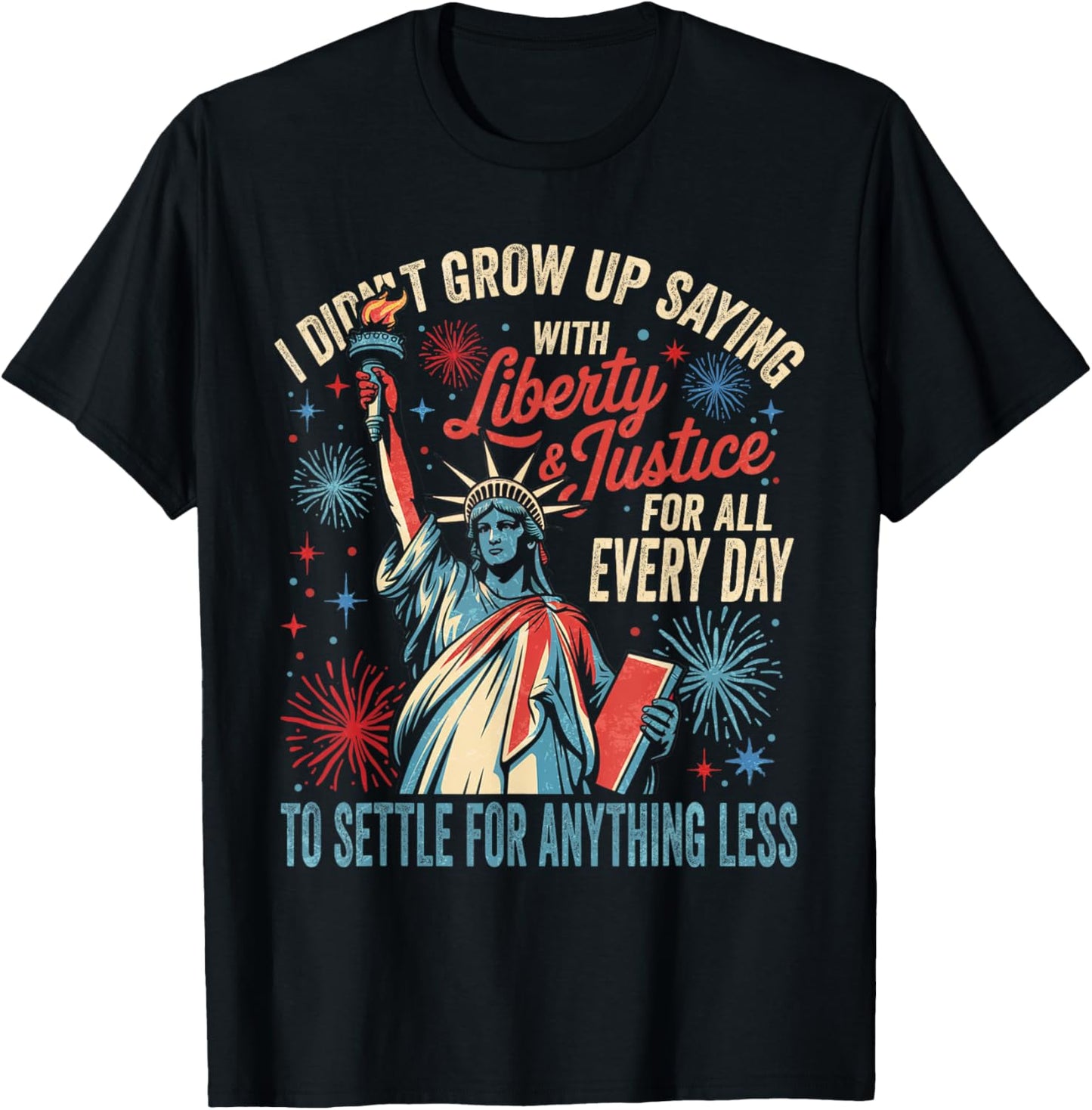 I Didn't Grow Up Saying With Liberty & Justice For All Every T-shirt