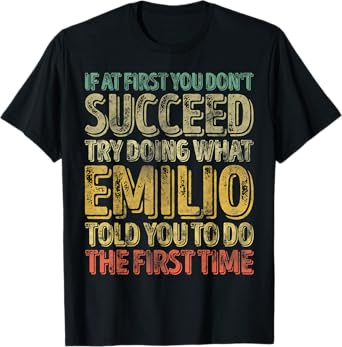 If At First You Don't Succeed Try Doing What Emilio T-Shirt