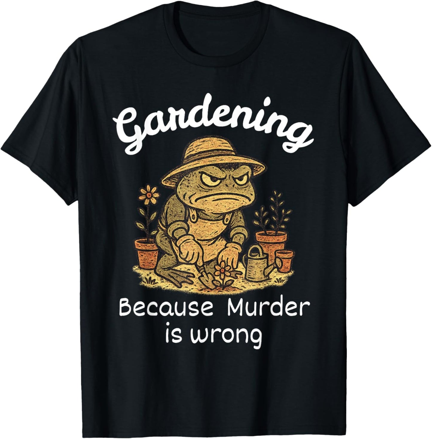 Gardening Because Murder Is Wrong Funny Frog Plant Gardening T-Shirt
