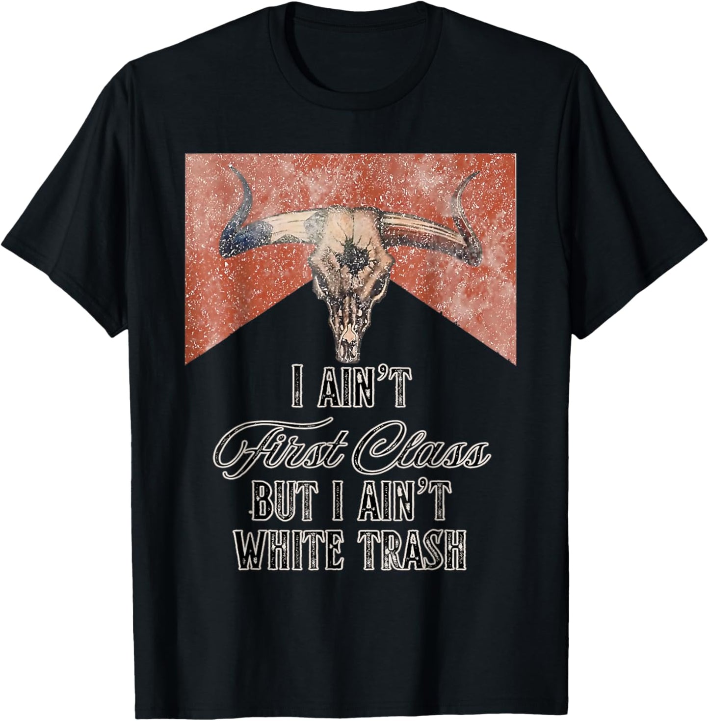 I Ain't First Class But A Ain't White Trash T-Shirt