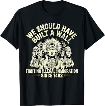 We Should Have Built A Wall Fighting Illegal Immigration T-Shirt