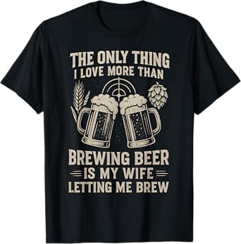 Funny Brewing Wife The Only Thing I Love More Than Beer T-Shirt