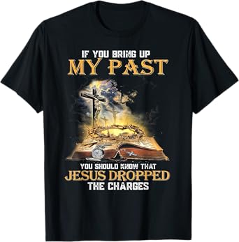 If You Bring Up My Past You Should Know That Jesus Dropped T-Shirt