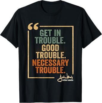 John Lewis Quote: Get In Good Necessary Trouble Civil Rights T-Shirt