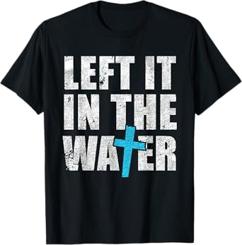 Left In The Water Baptized Christian Jesus God Baptism T-Shirt