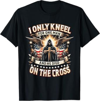 I Only Kneel For One Man An He Died On The Cross Jesus USA T-Shirt