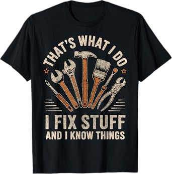 That's What I Do I Fix Stuff And I Know Things Fathers Day T-Shirt