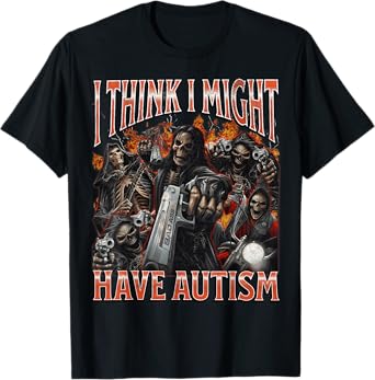 I Think I Might Have Autism Funny Hard Skeleton Meme Bootleg T-Shirt
