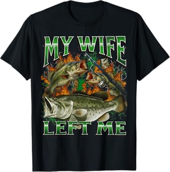 My Wife Left Me Funny Offensive Fishing Meme Bootleg Graphic T-Shirt