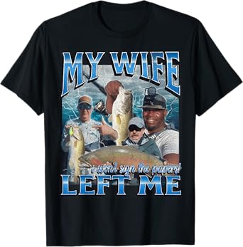 My Wife Left Me Funny Offensive Fishing Meme Bootleg Graphic T-Shirt