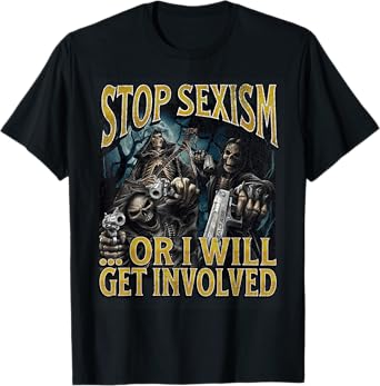 Stop Sexism Or I Get Involved Funny Hard Skeleton Meme T-Shirt