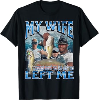 My Wife Left Me Funny Offensive Fishing Meme Bootleg Graphic T-Shirt