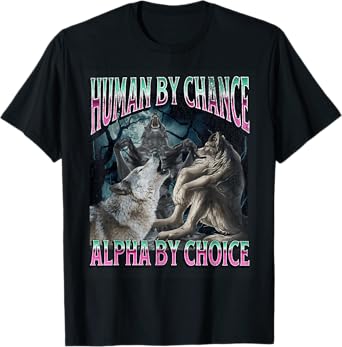 Human By Chance Alpha By Choice Funny Werewolf Wolf Meme T-Shirt