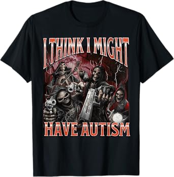 I Think I Might Have Autism Funny Hard Skeleton Meme Bootleg T-Shirt