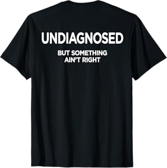 UNDIAGNOSED - BUT Something Ain't Right X Back Print T-Shirt