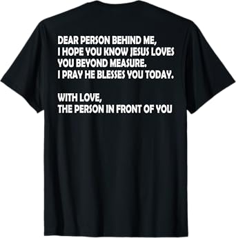 Dear Person Behind Me I Hope You Know Jesus Loves You (back) T-Shirt