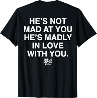 He's Not Mad At You He's Madly In Love With You Jesus Lovers T-Shirt