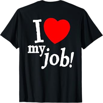 I Love My Job I Heart My Job Funny Quote Meme (ON BACK) T-Shirt