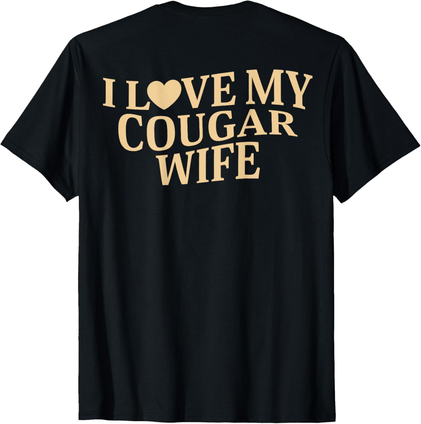 I Love My Cougar Wife I Heart My Cougar Wife ( On Back ) T-Shirt