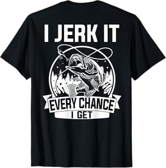 Fishing Shirt, I Jerk It Every Chance I Get T-Shirt