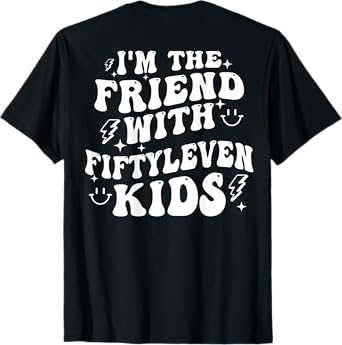 I'm The Friend With Fiftyleven Kids (on back) T-Shirt