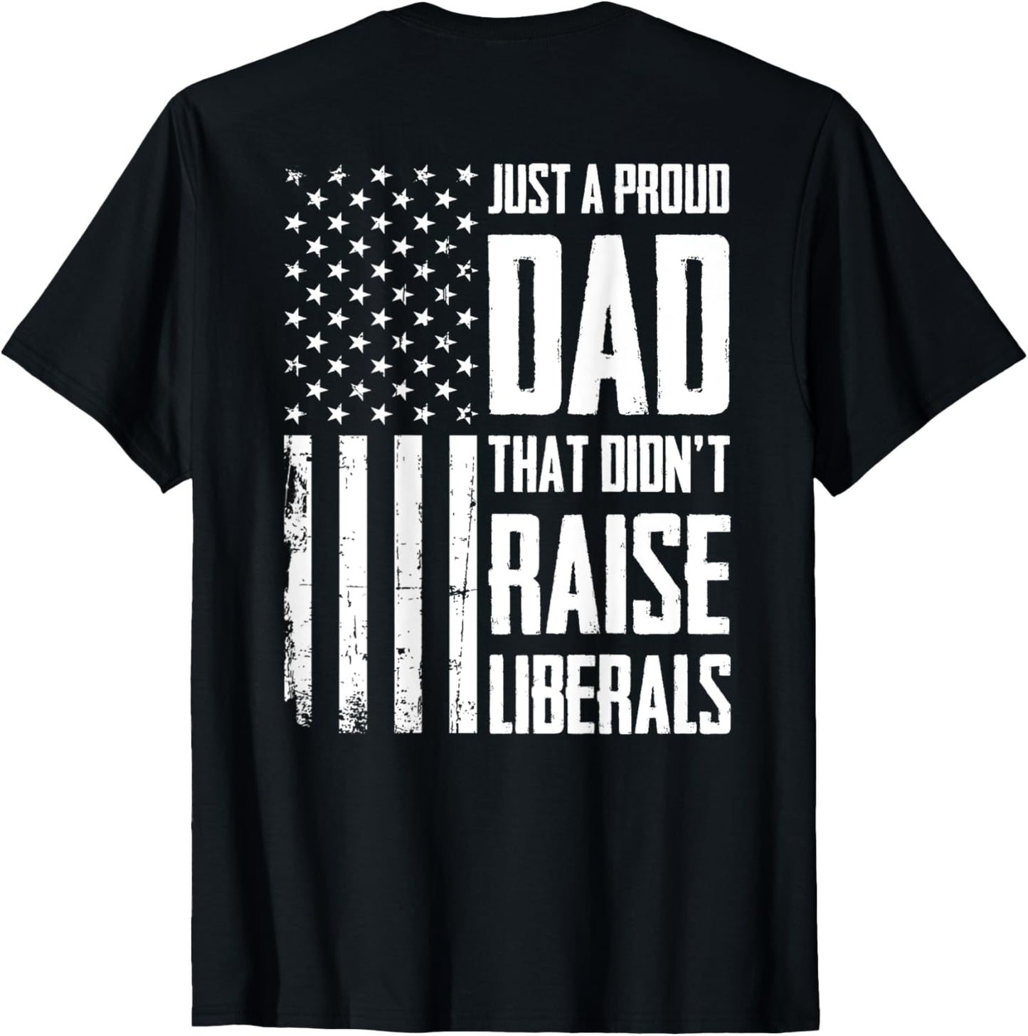 Proud Dad That Didn't Raise Liberals American Flag (On Back) T-Shirt