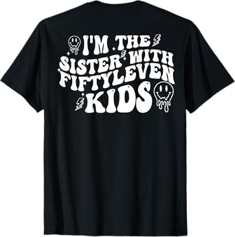 I'm The Sister With Fiftyleven Kids (on back) T-Shirt