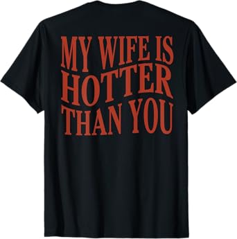(On Back) Funny My Wife Is Hotter Than You Sarcastic Saying T-Shirt