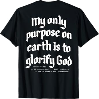 My Only Purpose On Earth Is To Glorify God (on back) T-Shirt