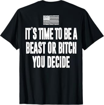 It's Time To Be A Beast Or Bitch You Decide T-Shirt