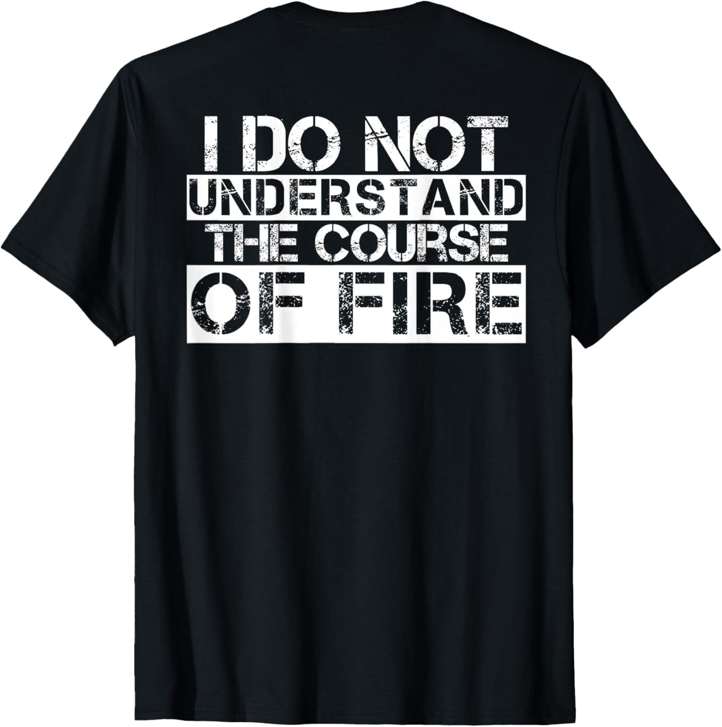 I Do Not Understand The Course Of Fire Funny Saying T-Shirt