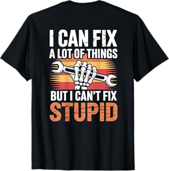 (ON BACK) I Can Fix A Lot Of Things But I Can't Fix Stupid T-Shirt