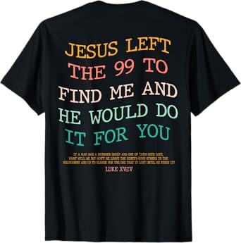 Jesus Left The 99 To Find Me & He Would Do It For You (Back) T-Shirt