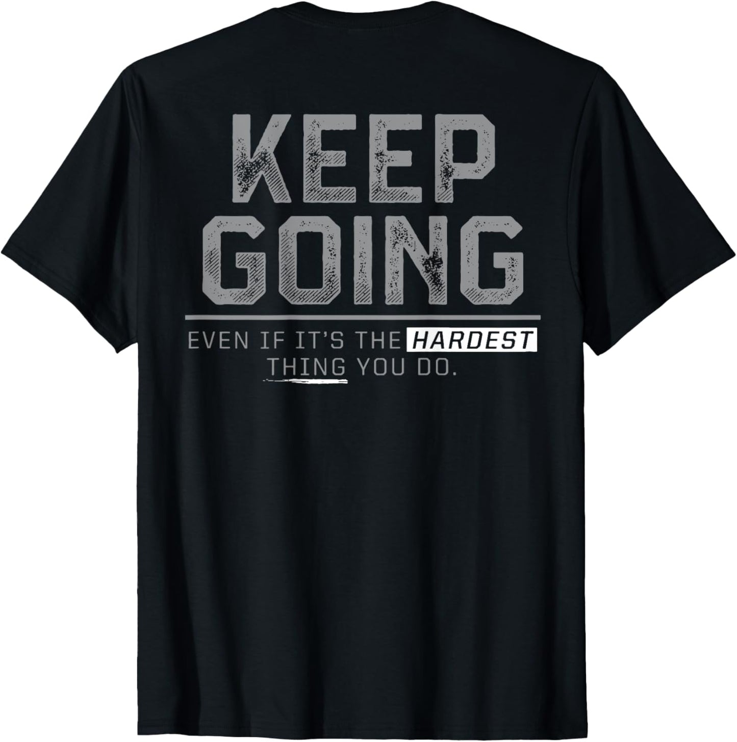 Keep Going Even If It's The Hardest Thing You Do (on back) T-Shirt