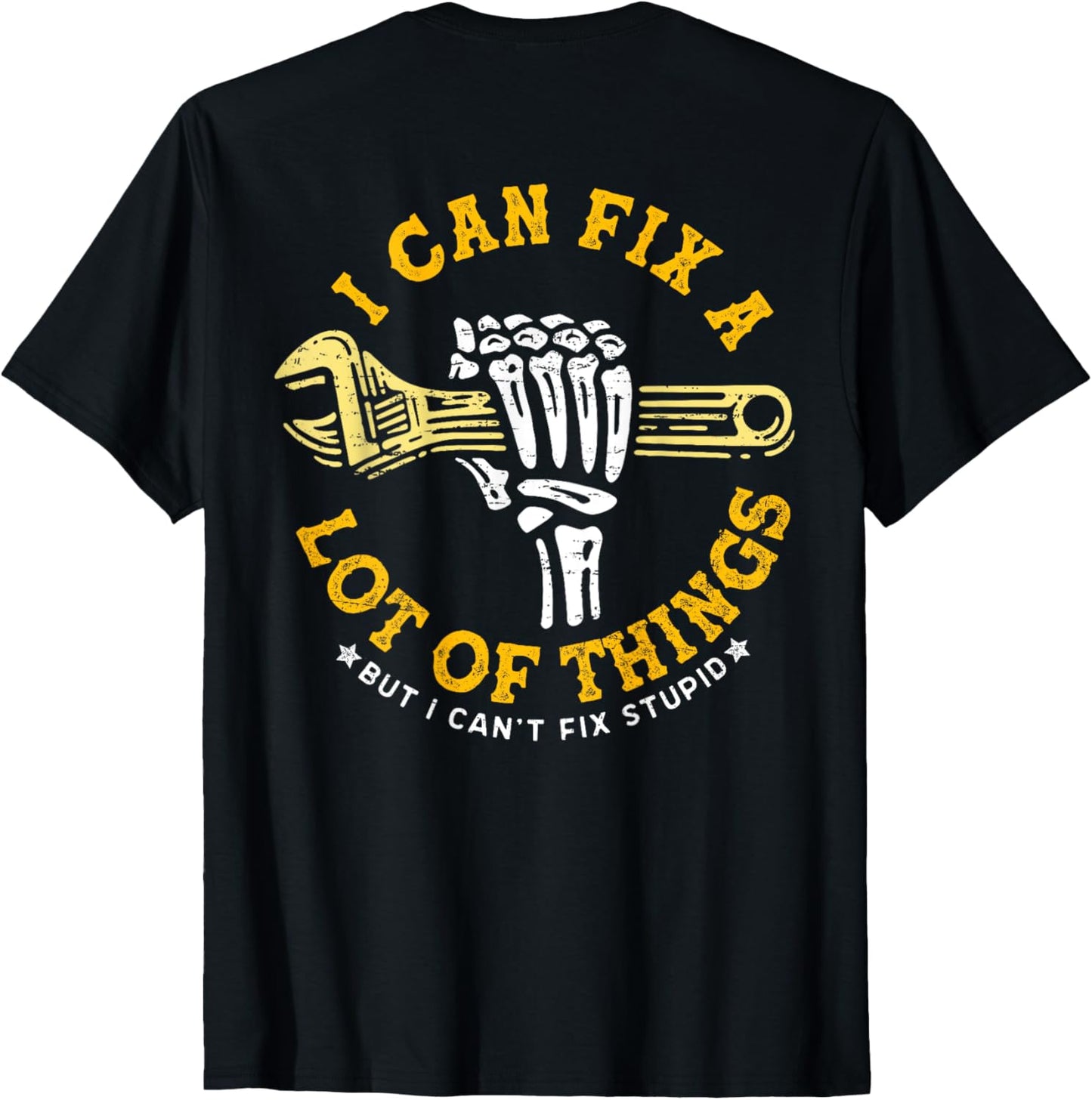 (ON BACK) I Can Fix A Lot Of Things But I Can't Fix Stupid T-Shirt