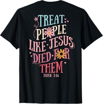 Treat People Like Jesus Died For Them,John 3:16 Bible (Back) T-Shirt