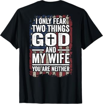 I Only Fear God and My Wife Patriotic Dad Husband (ON BACK) T-Shirt