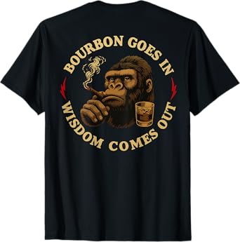 Bourbon Goes in Wisdom Comes Out Monkey Whiskey (ON Back) T-Shirt