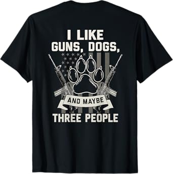 I Like Guns Dogs And Maybe 3 People Back Print Funny Gun Dog T-Shirt