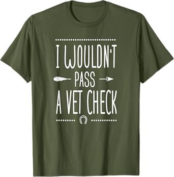 I wouldn't pass a Vet Check funny Equestrian horses lovers T-Shirt