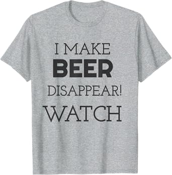 I Make Beer Disappear! T-Shirt