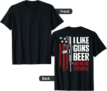 I Like Guns Beer And Maybe 3 People - Funny Gun - ON BACK T-Shirt