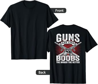 Guns Are Like Boobs Bigger - Funny Mens Gun Joke - ON BACK T-Shirt