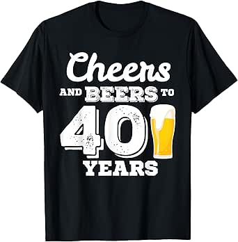 Cheers Beers to 40 Years Birthday Party Celebration T-Shirt