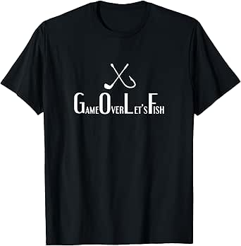 GOLF Game Over Let's Fish TShirt for Golf and Fishing Lovers T-Shirt