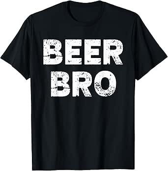Funny Beer Bro Sayings Party Costume Wear T-Shirt T-Shirt