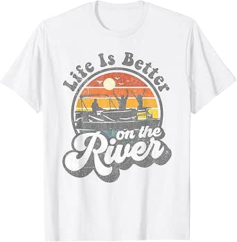 Life Is Better At The River Funny Pontoon Boat Boating Gift T-Shirt